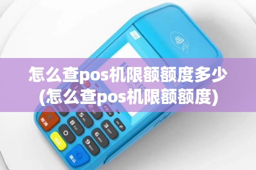 怎么查pos机限额额度多少(怎么查pos机限额额度)