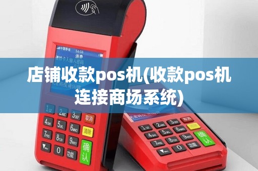 店铺收款pos机(收款pos机连接商场系统)