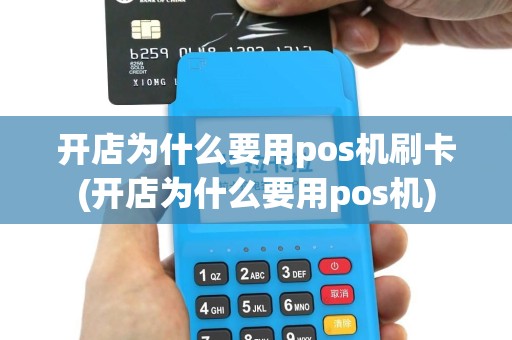 开店为什么要用pos机刷卡(开店为什么要用pos机)