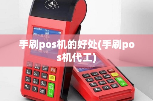 手刷pos机的好处(手刷pos机代工)
