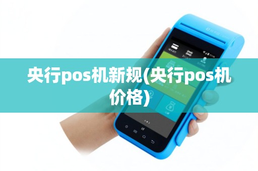 央行pos机新规(央行pos机价格)