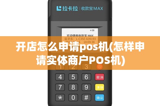 开店怎么申请pos机(怎样申请实体商户POS机)