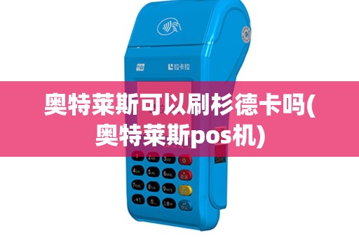 奥特莱斯可以刷杉德卡吗(奥特莱斯pos机)