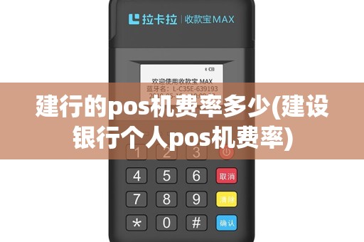 建行的pos机费率多少(建设银行个人pos机费率)