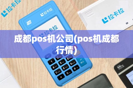 成都pos机公司(pos机成都行情)