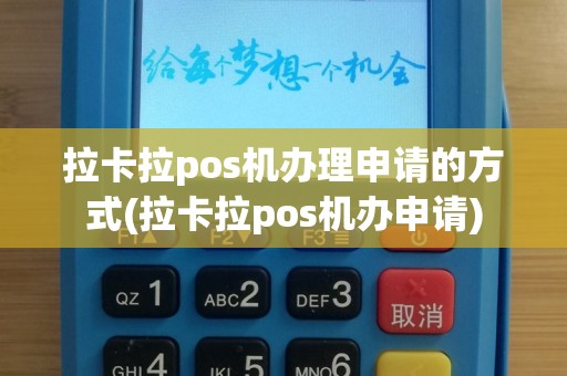 拉卡拉pos机办理申请的方式(拉卡拉pos机办申请)