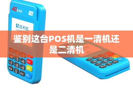 鉴别这台POS机是一清机还是二清机