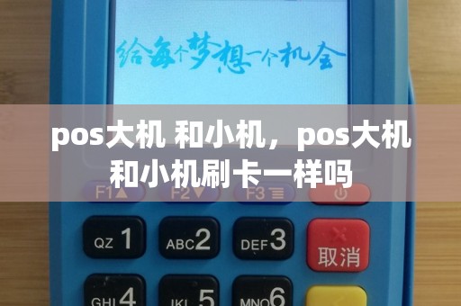 pos大机 和小机，pos大机和小机刷卡一样吗