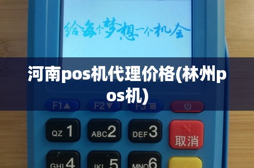 河南pos机代理价格(林州pos机)