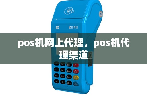 pos机网上代理，pos机代理渠道
