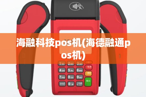 海融科技pos机(海德融通pos机)