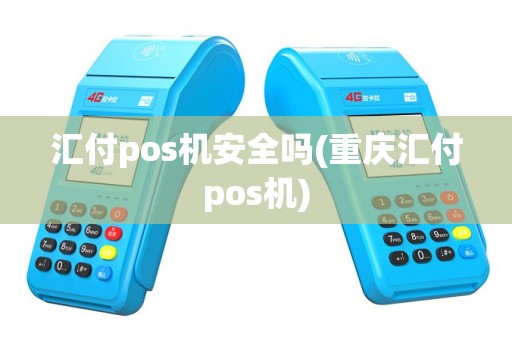 汇付pos机安全吗(重庆汇付pos机)