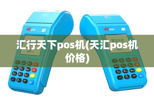 汇行天下pos机(天汇pos机价格)