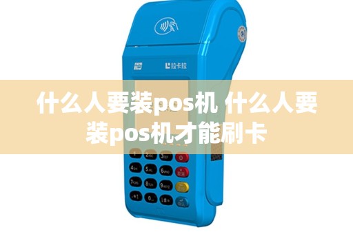 什么人要装pos机 什么人要装pos机才能刷卡