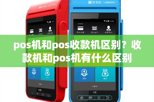 pos机和pos收款机区别？收款机和pos机有什么区别