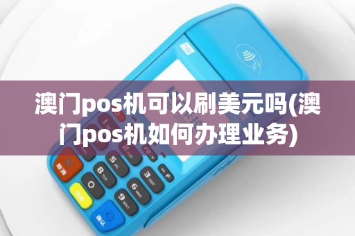 澳门pos机可以刷美元吗(澳门pos机如何办理业务)