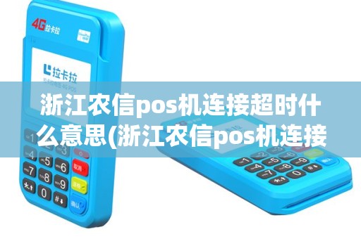 浙江农信pos机连接超时什么意思(浙江农信pos机连接超时)