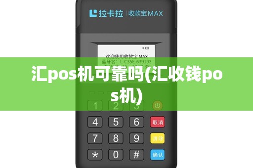 汇pos机可靠吗(汇收钱pos机)