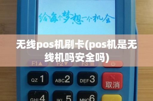 无线pos机刷卡(pos机是无线机吗安全吗)
