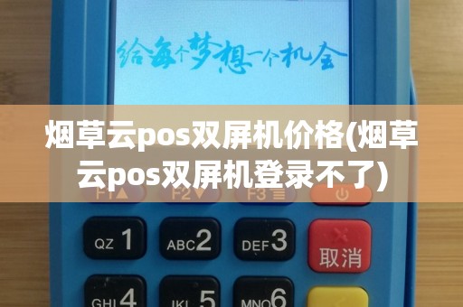 烟草云pos双屏机价格(烟草云pos双屏机登录不了)