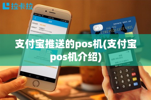支付宝推送的pos机(支付宝pos机介绍)