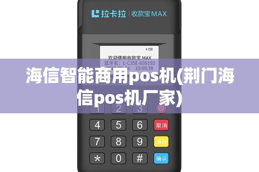 海信智能商用pos机(荆门海信pos机厂家)