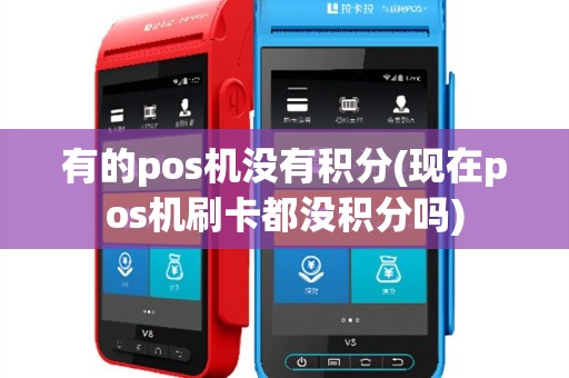 有的pos机没有积分(现在pos机刷卡都没积分吗)