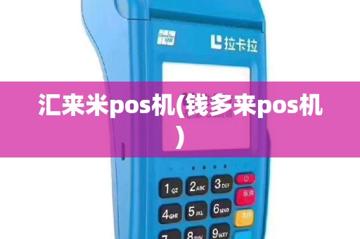 汇来米pos机(钱多来pos机)