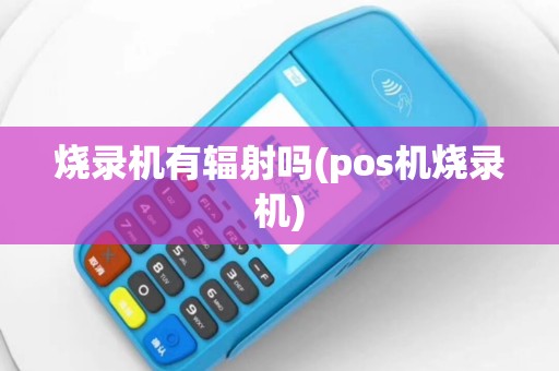 烧录机有辐射吗(pos机烧录机)