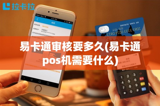 易卡通审核要多久(易卡通pos机需要什么)