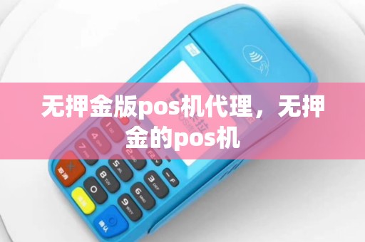 无押金版pos机代理，无押金的pos机