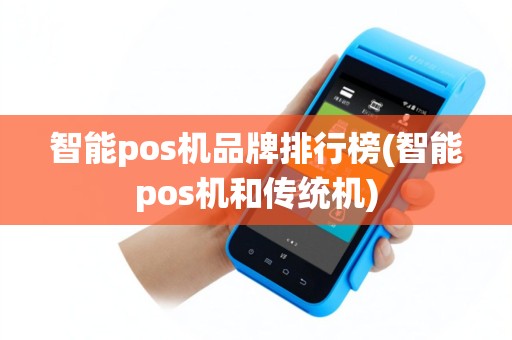 智能pos机品牌排行榜(智能pos机和传统机)