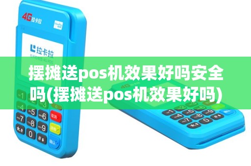 摆摊送pos机效果好吗安全吗(摆摊送pos机效果好吗)