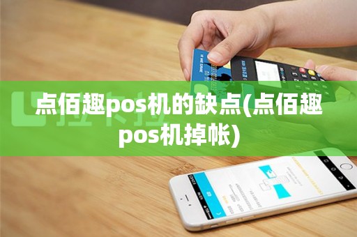 点佰趣pos机的缺点(点佰趣pos机掉帐)