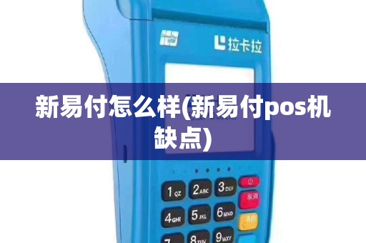 新易付怎么样(新易付pos机缺点)