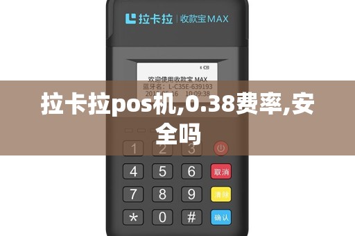 拉卡拉pos机,0.38费率,安全吗