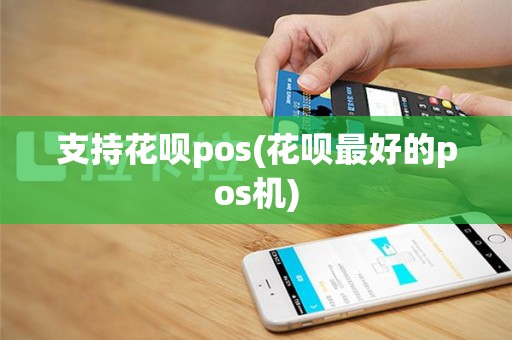 支持花呗pos(花呗最好的pos机)