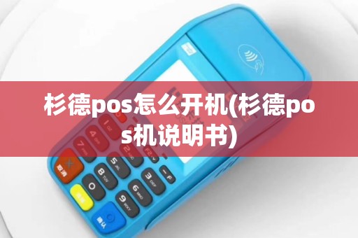 杉德pos怎么开机(杉德pos机说明书)