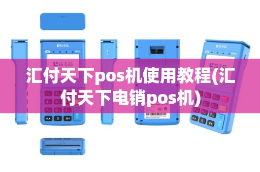 汇付天下pos机使用教程(汇付天下电销pos机)