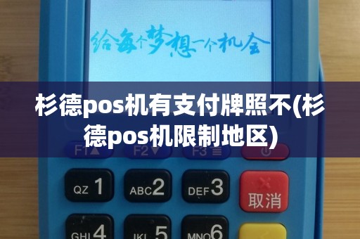 杉德pos机有支付牌照不(杉德pos机限制地区)