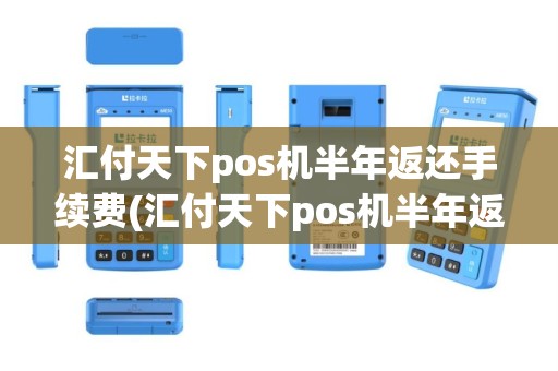 汇付天下pos机半年返还手续费(汇付天下pos机半年返还)