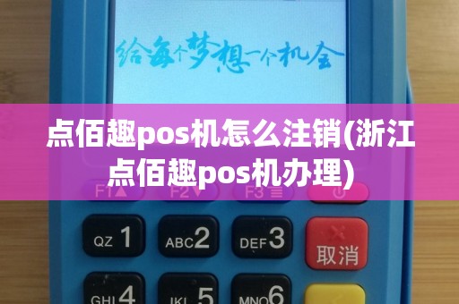 点佰趣pos机怎么注销(浙江点佰趣pos机办理)