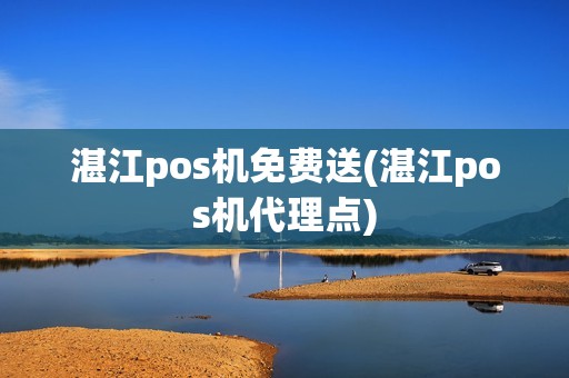 湛江pos机免费送(湛江pos机代理点)