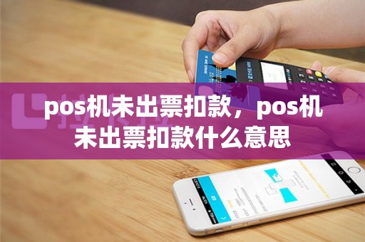 pos机未出票扣款，pos机未出票扣款什么意思