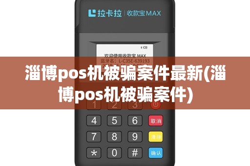 淄博pos机被骗案件最新(淄博pos机被骗案件)