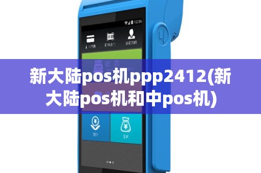 新大陆pos机ppp2412(新大陆pos机和中pos机)