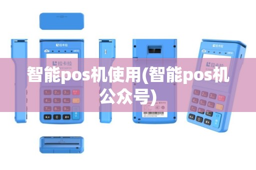 智能pos机使用(智能pos机公众号)