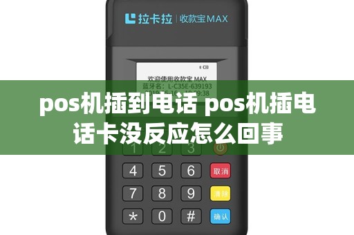 pos机插到电话 pos机插电话卡没反应怎么回事