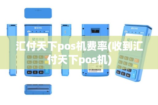 汇付天下pos机费率(收到汇付天下pos机)