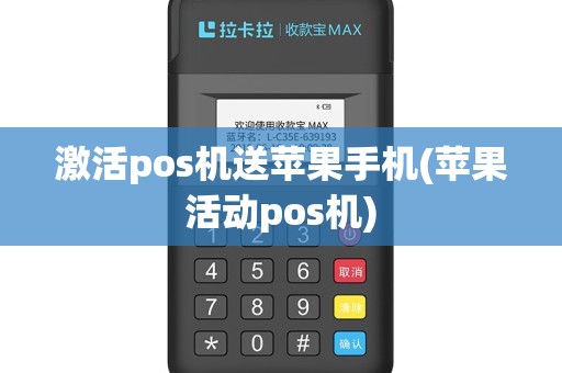 激活pos机送苹果手机(苹果活动pos机)